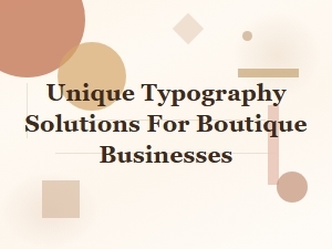 Unique Typography Solutions for Boutique Businesses